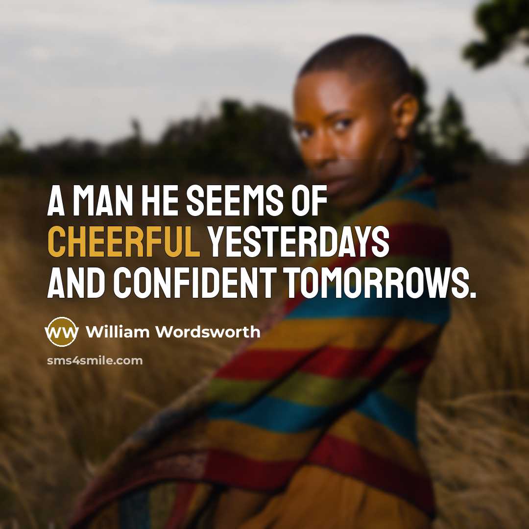 “A man he seems of cheerful yesterdays And confident tomorrows.…” quote by William Wordsworth
