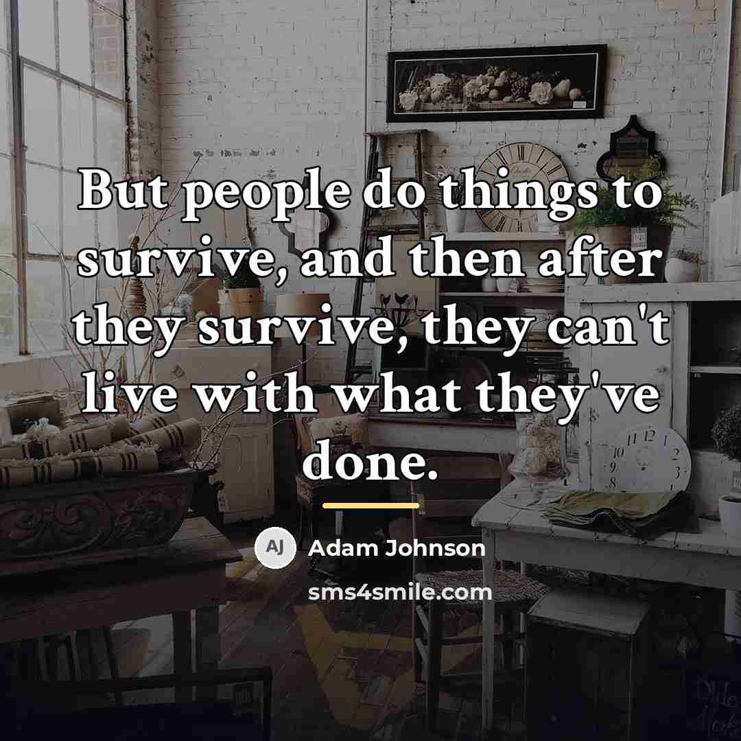 “But people do things to survive, and then after they…” quote by Adam Johnson
