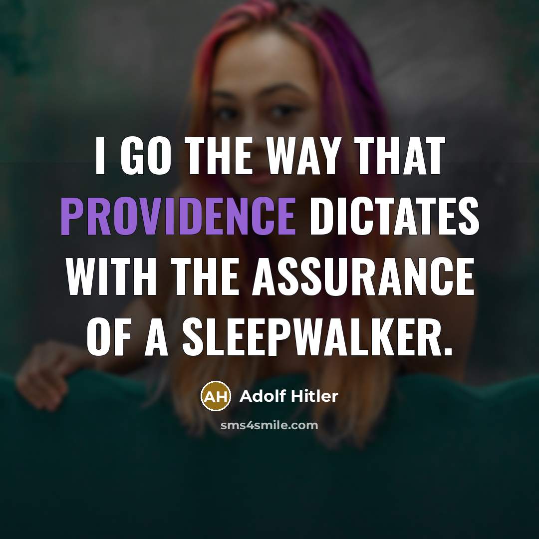 “I go the way that Providence dictates with the assurance…” quote by Adolf Hitler