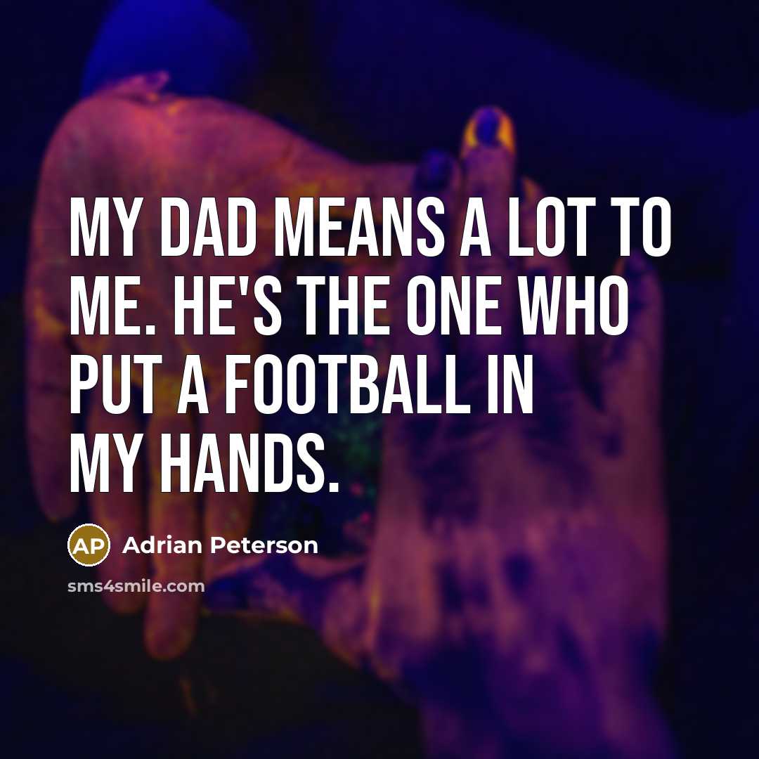 “My dad means a lot to me. He's the one…” quote by Adrian Peterson