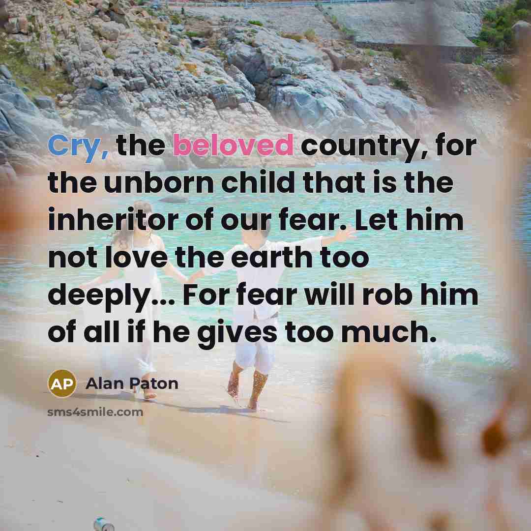 “Cry, the beloved country, for the unborn child that is…” quote by Alan Paton