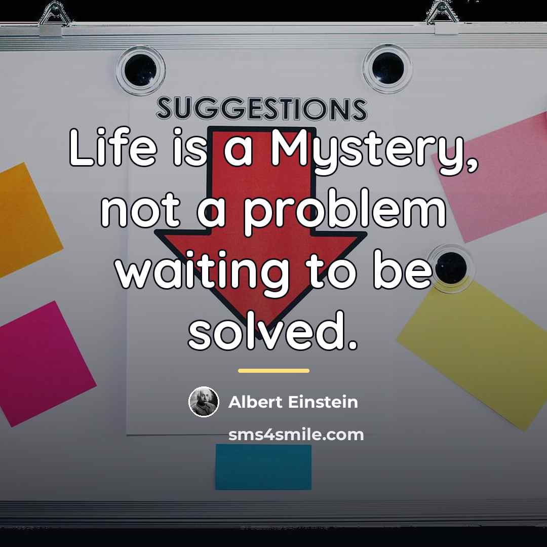 “Life is a Mystery, not a problem waiting to be…” quote by Albert Einstein
