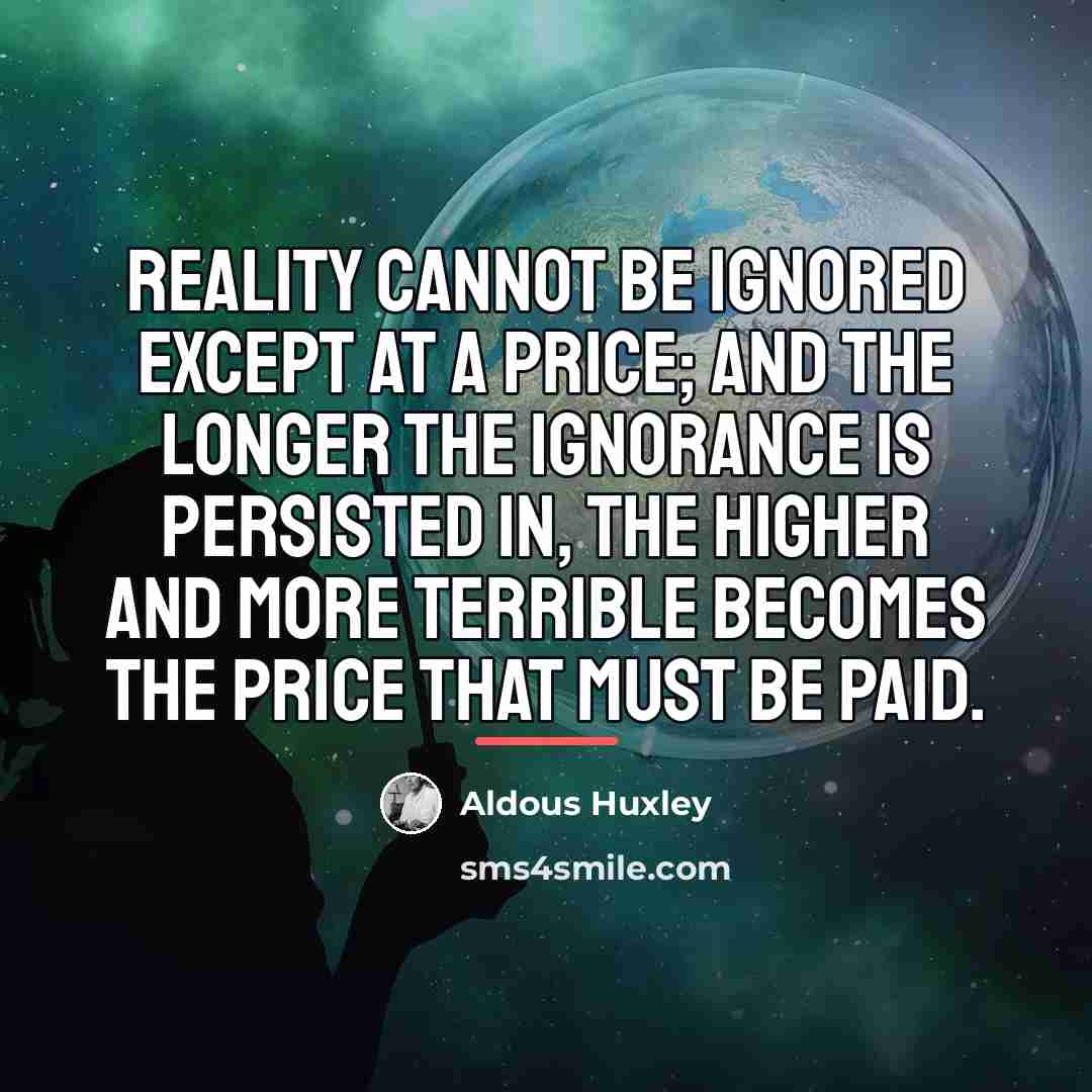 “Reality cannot be ignored except at a price; and the…” quote by Aldous Huxley