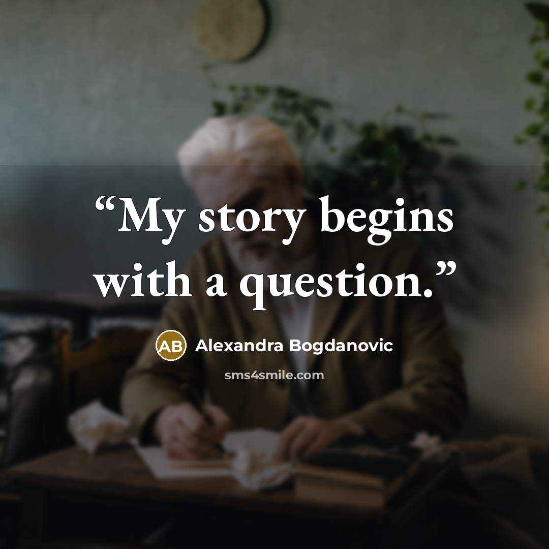 “My story begins with a question.” quote by Alexandra Bogdanovic