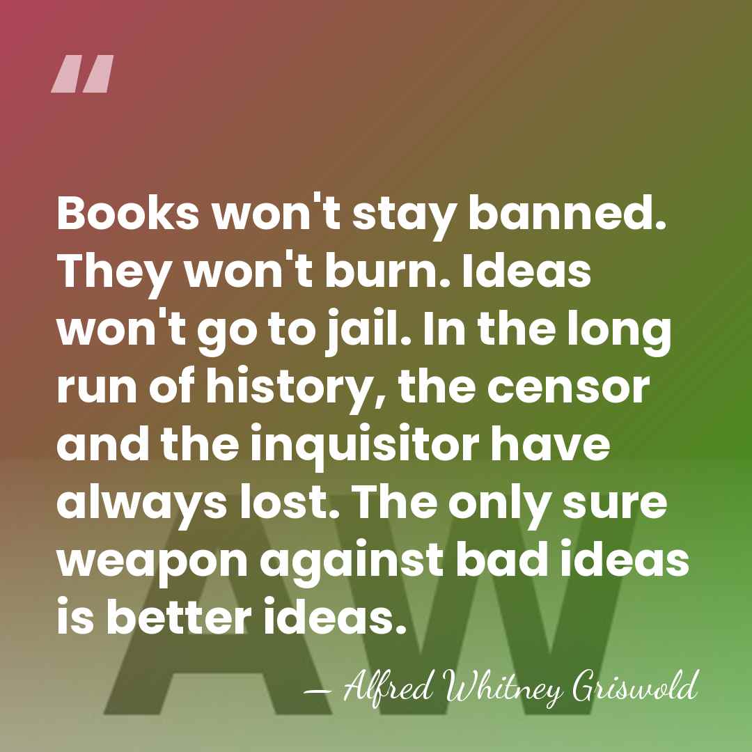 Books won't stay banned. They won't burn. Ideas won't go to jail.&hellip; - Alfred Whitney Griswold