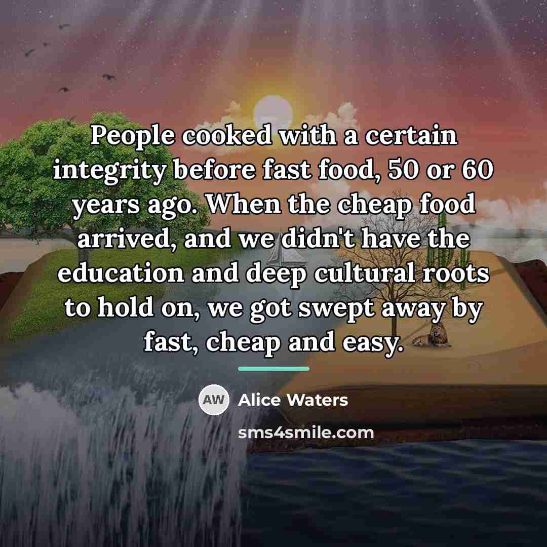 “People cooked with a certain integrity before fast food, 50…” quote by Alice Waters
