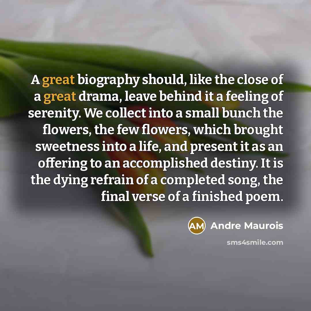 “A great biography should, like the close of a great…” quote by Andre Maurois