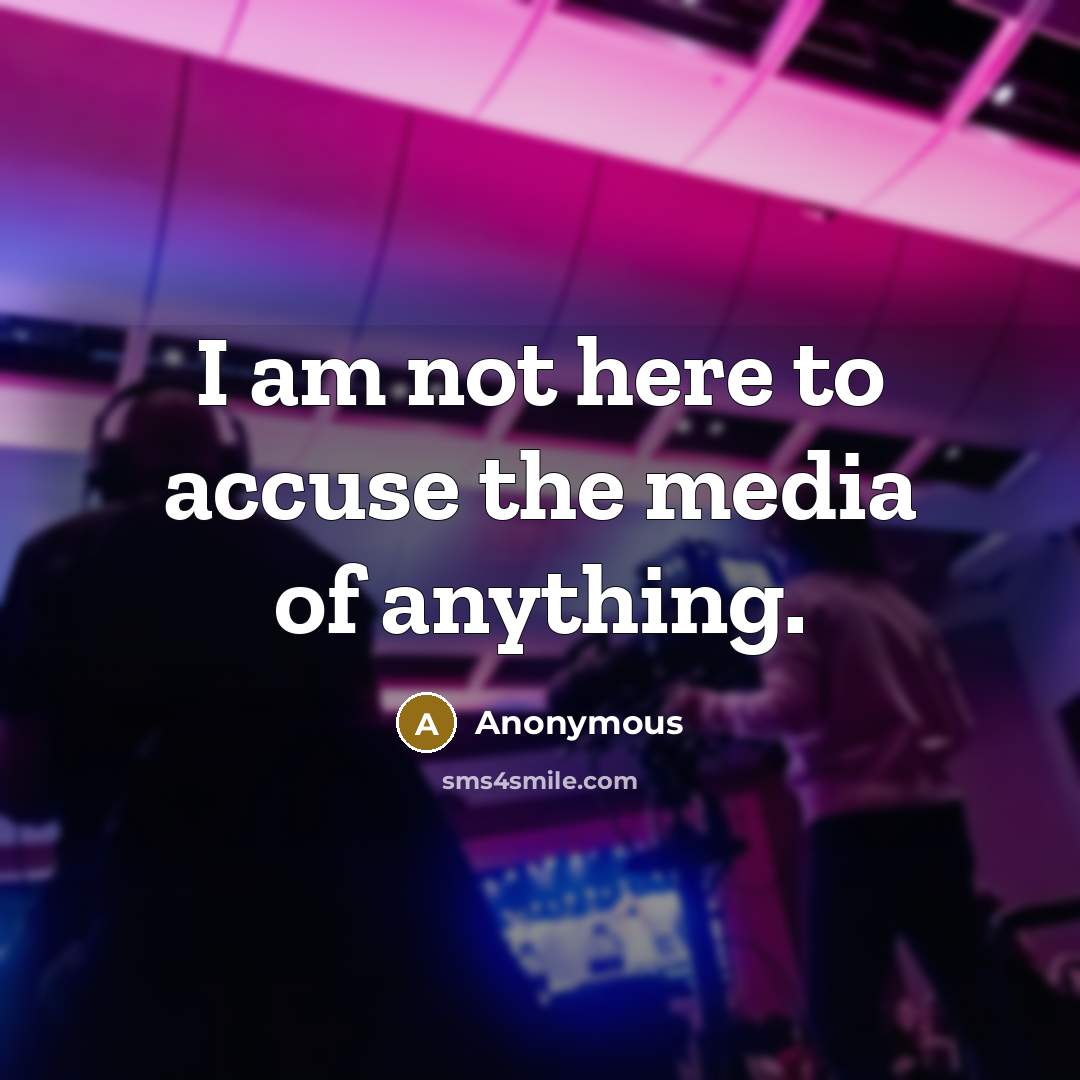 “I am not here to accuse the media of anything.…” quote by Anonymous