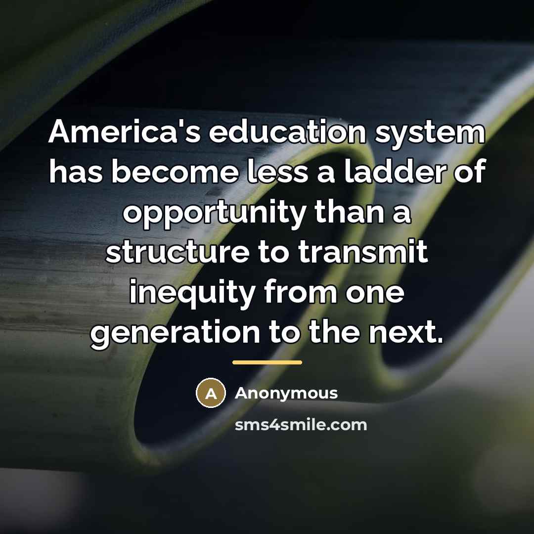 “America's education system has become less a ladder of opportunity…” quote by Anonymous