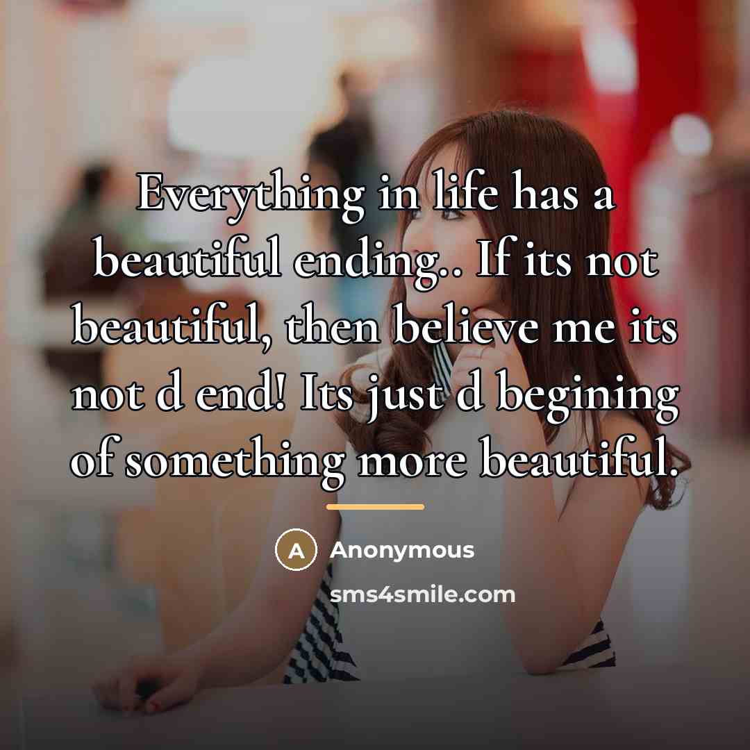 “Everything in life has a beautiful ending.. If its not…” quote by Anonymous