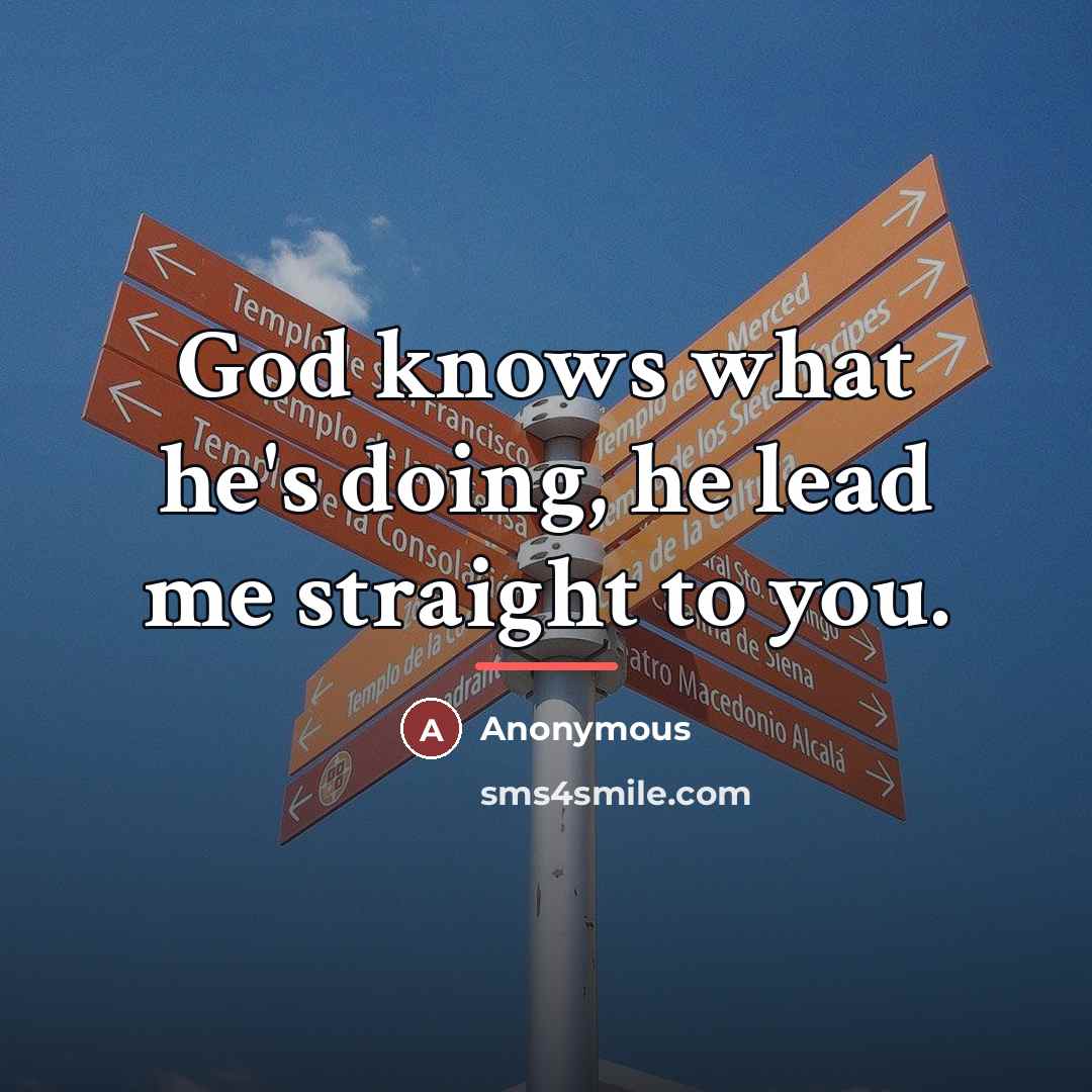 “God knows what he's doing, he lead me straight to…” quote by Anonymous