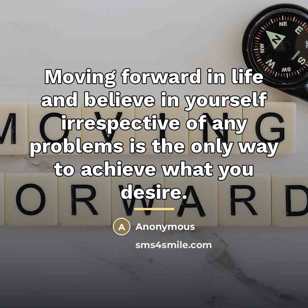 “Moving forward in life and believe in yourself irrespective of…” quote by Anonymous