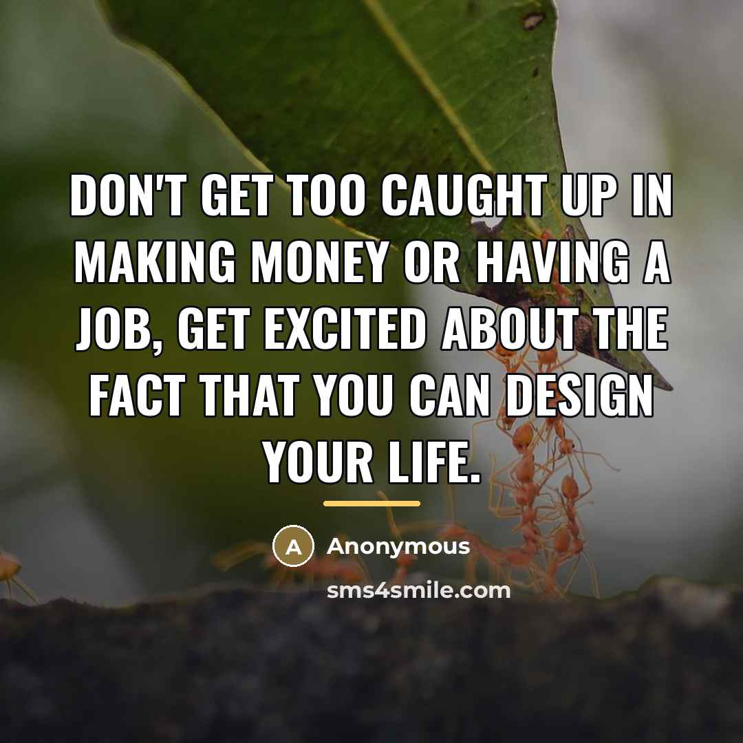 “Don't get too caught up in making money or having…” quote by Anonymous
