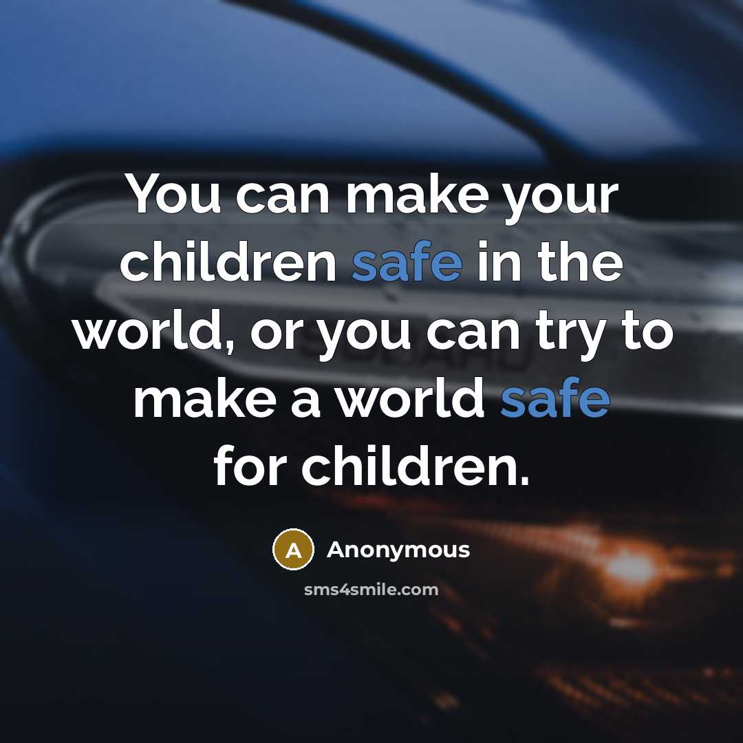 “You can make your children safe in the world, or…” quote by Anonymous