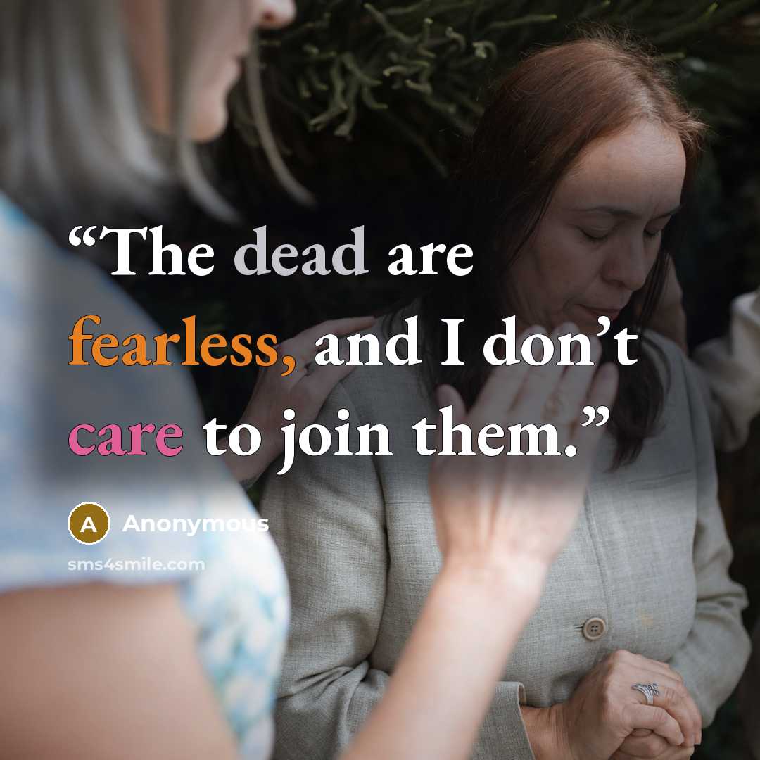 “The dead are fearless, and I don’t care to join them.” quote by Anonymous
