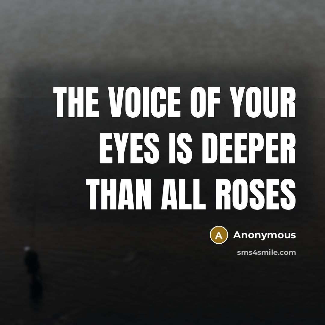 “the voice of your eyes is deeper than all roses…” quote by Anonymous