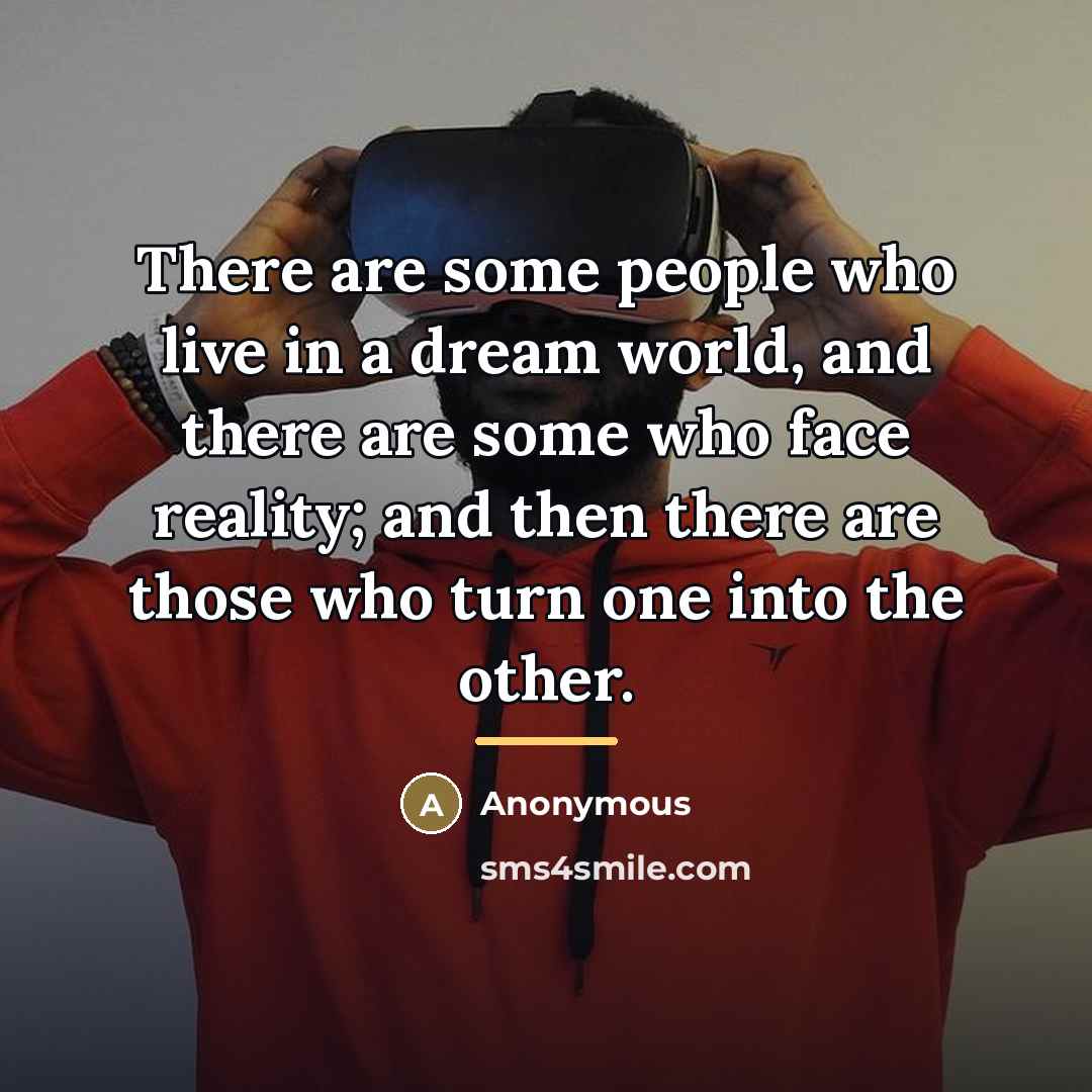 “There are some people who live in a dream world,…” quote by Anonymous