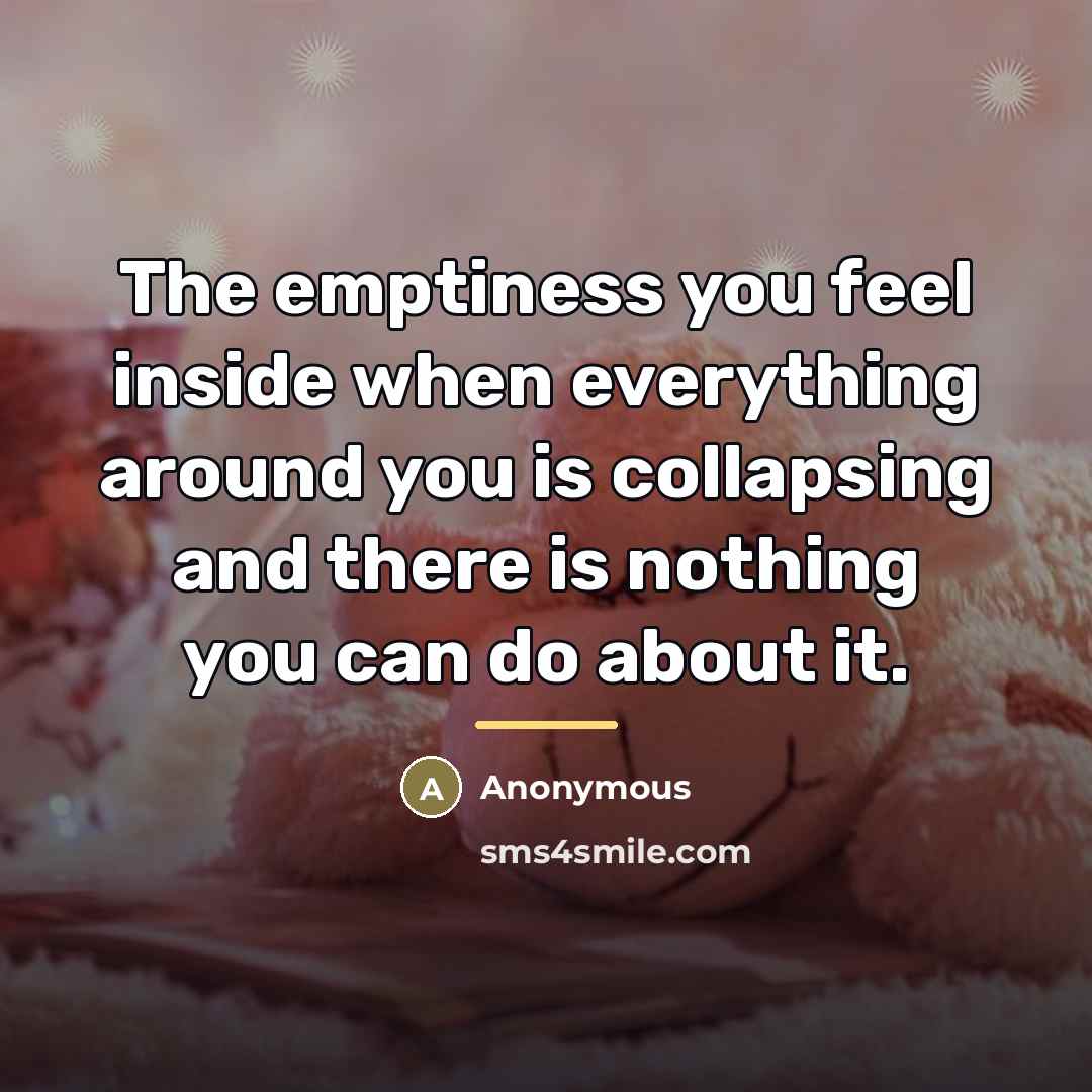 “The emptiness you feel inside when everything around you is…” quote by Anonymous