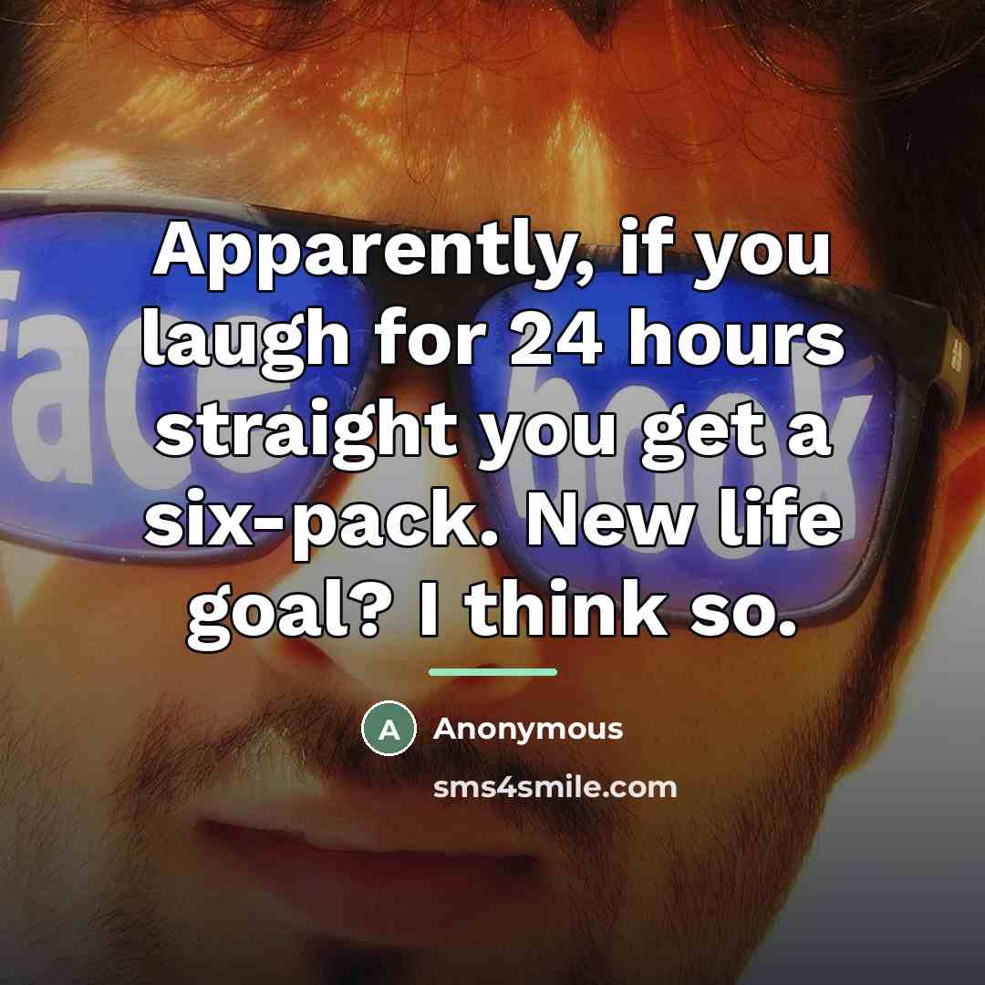 “Apparently, if you laugh for 24 hours straight you get…” quote by Anonymous