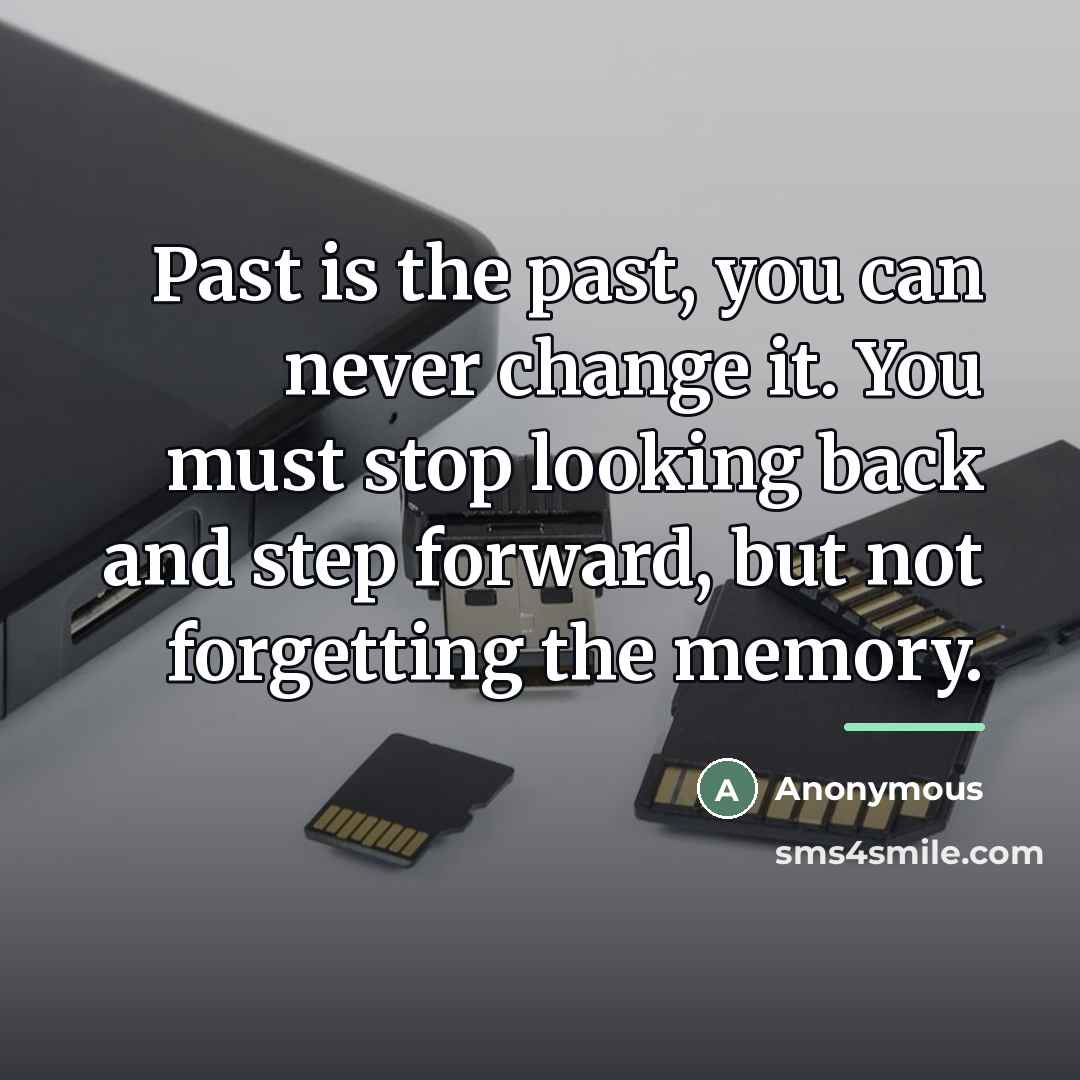“Past is the past, you can never change it. You…” quote by Anonymous