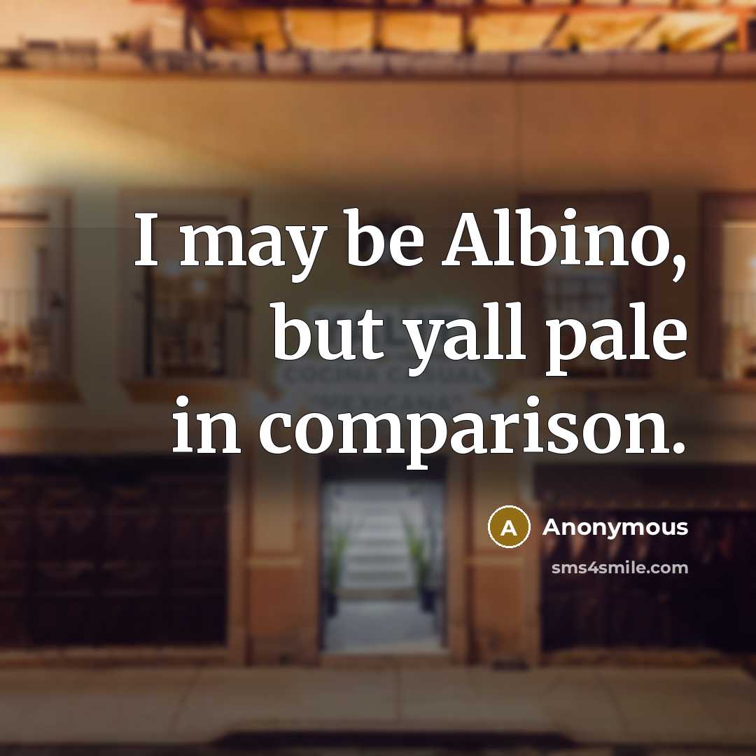 “I may be Albino, but yall pale in comparison.…” quote by Anonymous