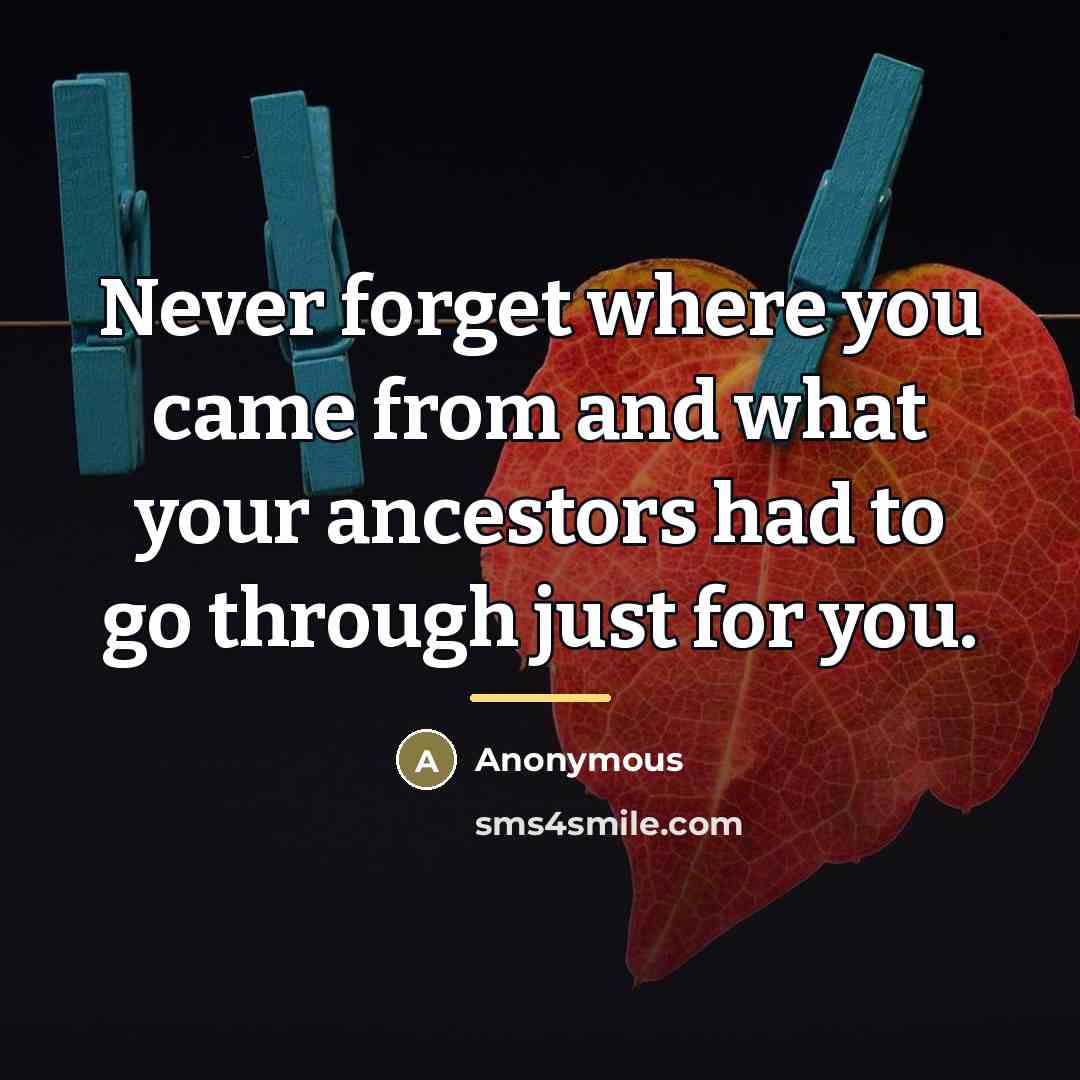 “Never forget where you came from and what your ancestors…” quote by Anonymous