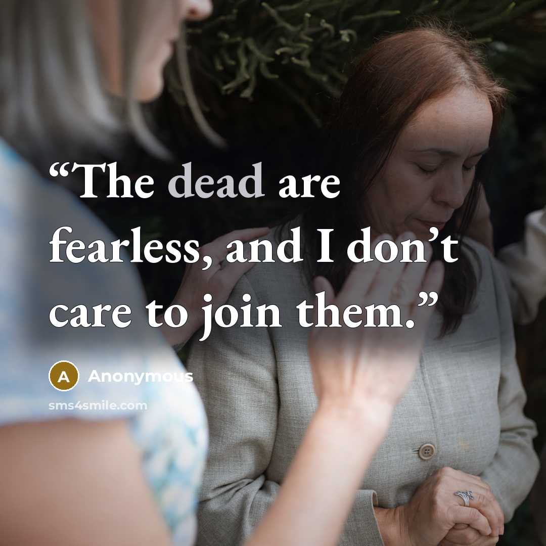 “The dead are fearless, and I don’t care to join them.” quote by Anonymous