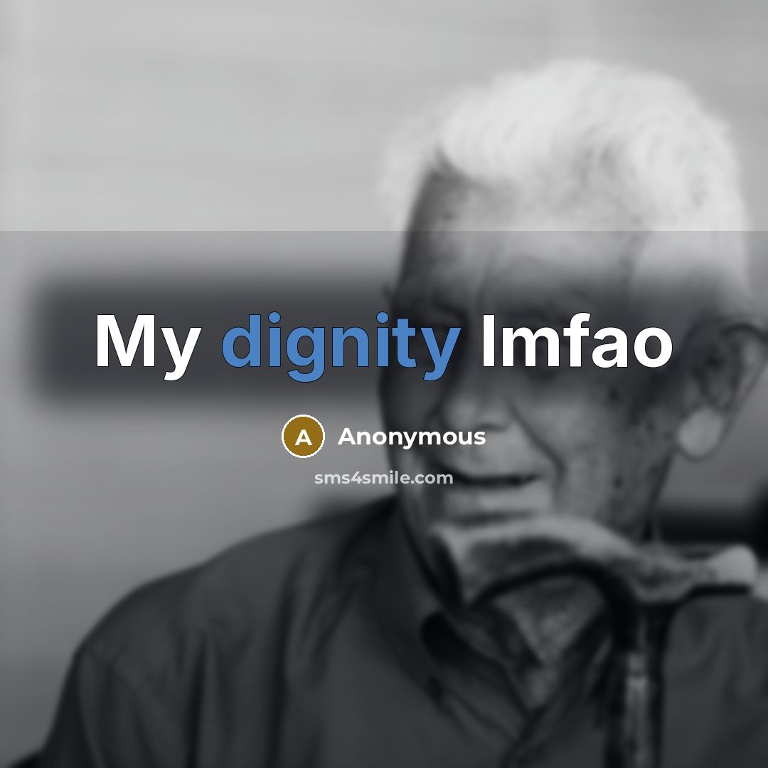 “My dignity lmfao” quote by Anonymous