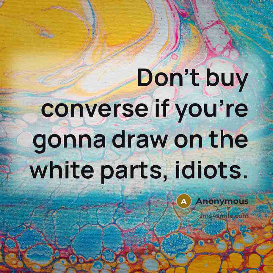 “Don't buy converse if you're gonna draw on the white…” quote by Anonymous