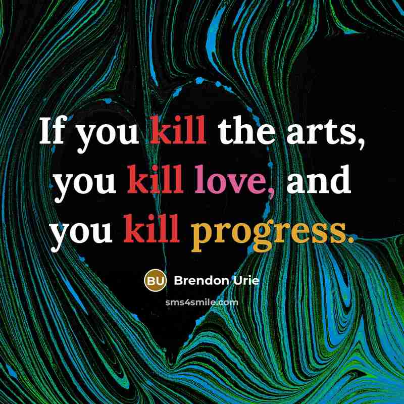“If you kill the arts, you kill love, and you…” quote by Brendon Urie