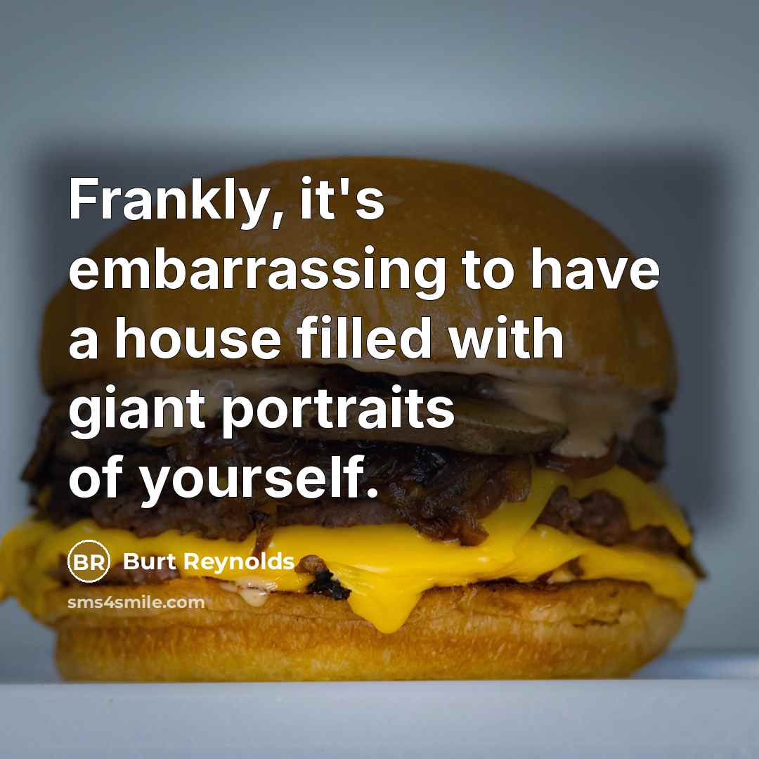 “Frankly, it's embarrassing to have a house filled with giant…” quote by Burt Reynolds