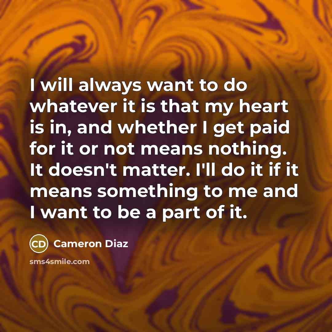 “I will always want to do whatever it is that…” quote by Cameron Diaz