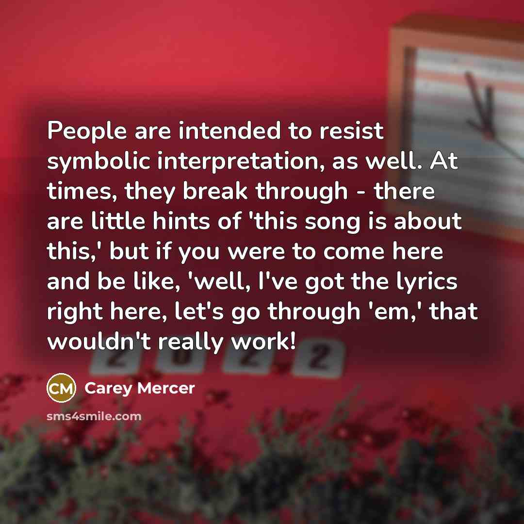 “People are intended to resist symbolic interpretation, as well. At…” quote by Carey Mercer