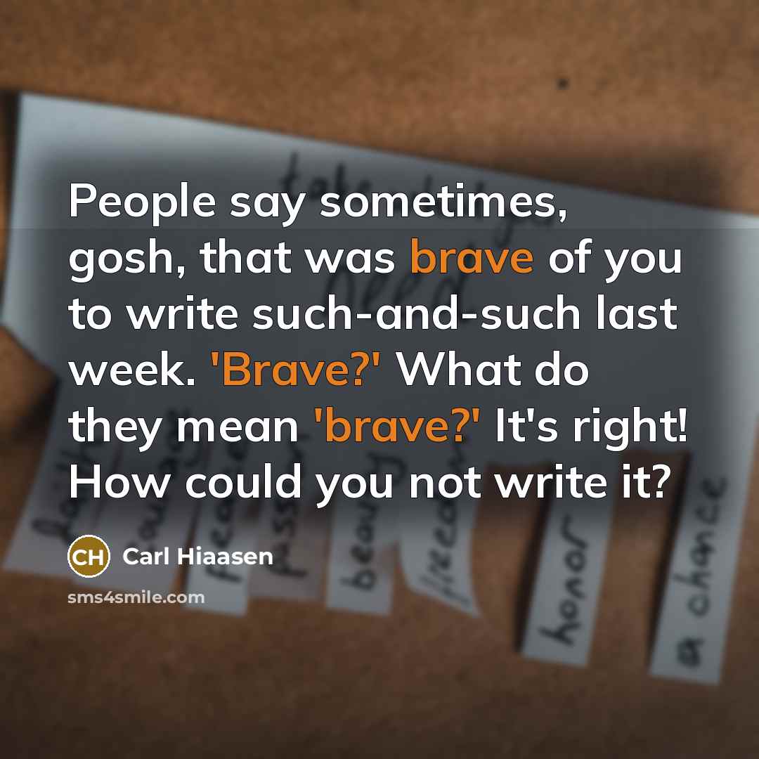“People say sometimes, gosh, that was brave of you to…” quote by Carl Hiaasen