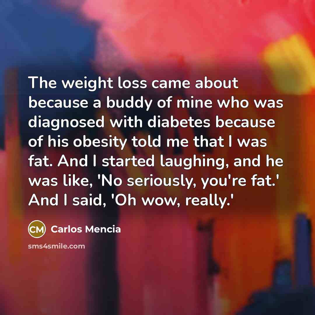 “The weight loss came about because a buddy of mine…” quote by Carlos Mencia