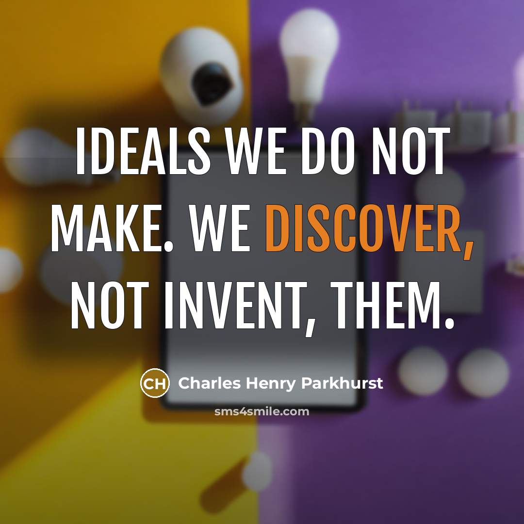 “Ideals we do not make. We discover, not invent, them.…” quote by Charles Henry Parkhurst