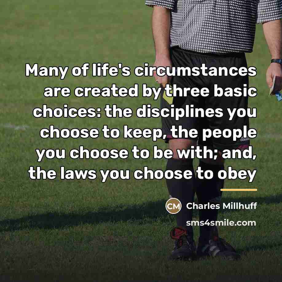 “Many of life's circumstances are created by three basic choices:…” quote by Charles Millhuff
