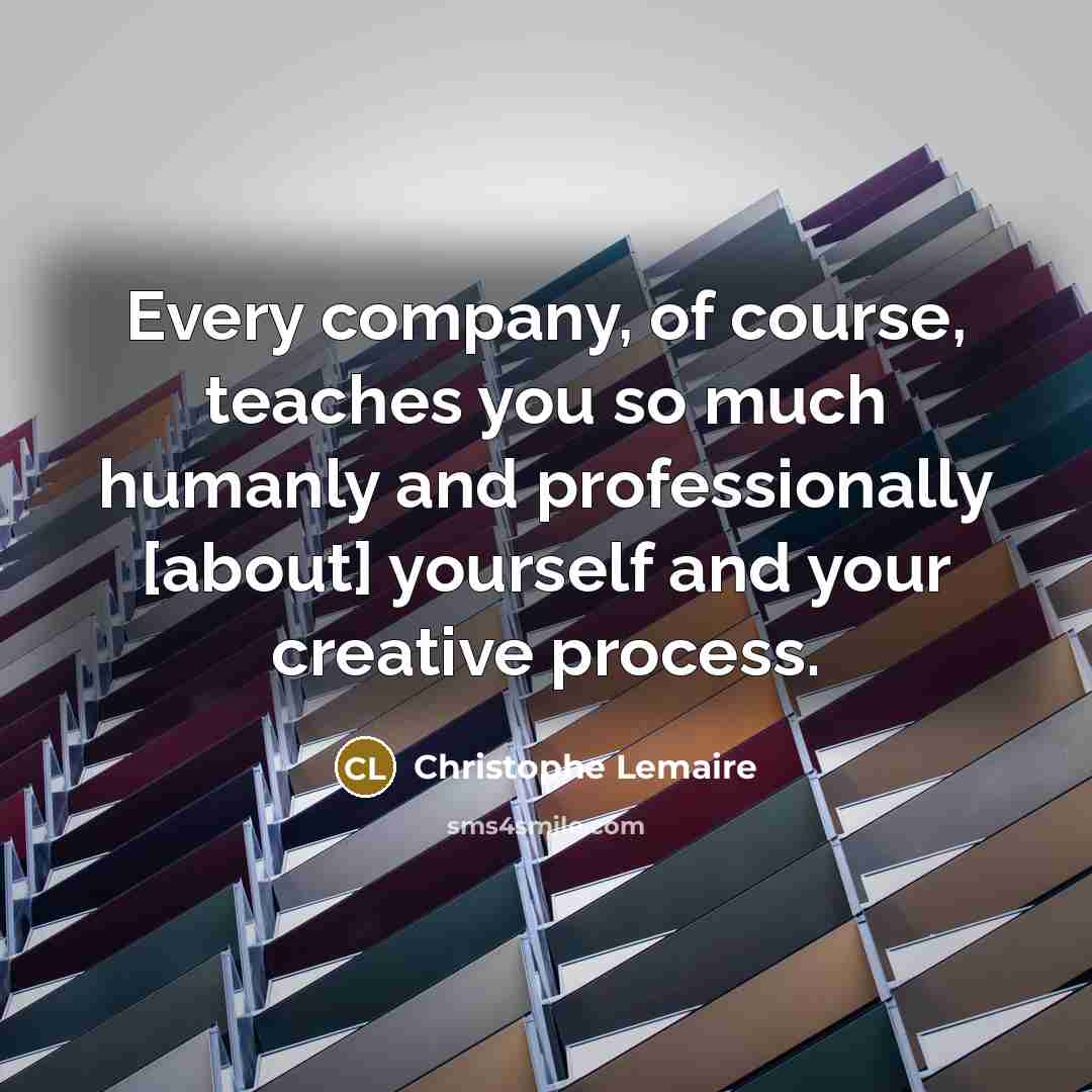 “Every company, of course, teaches you so much humanly and…” quote by Christophe Lemaire