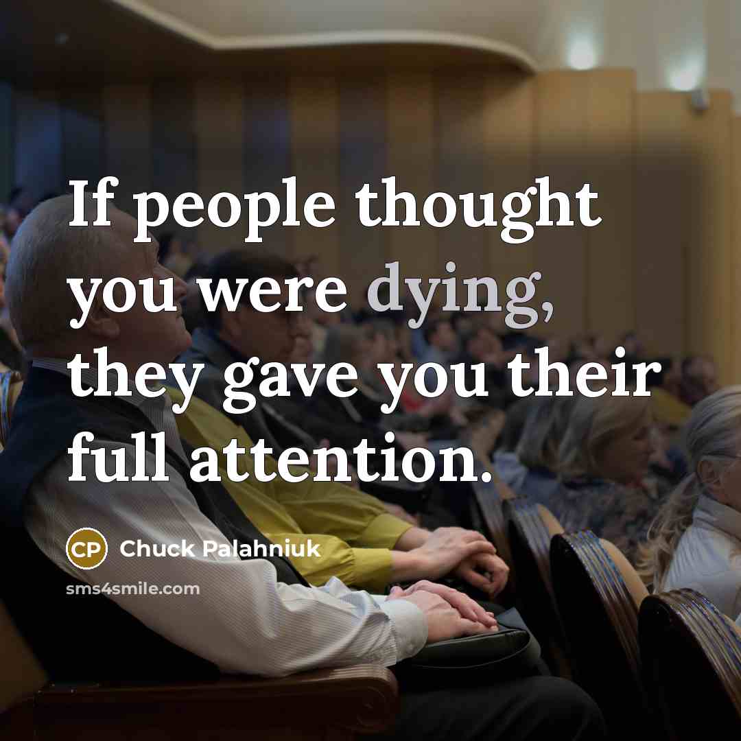 “If people thought you were dying, they gave you their…” quote by Chuck Palahniuk