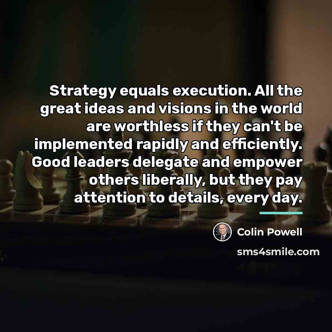 “Strategy equals execution. All the great ideas and visions in…” quote by Colin Powell