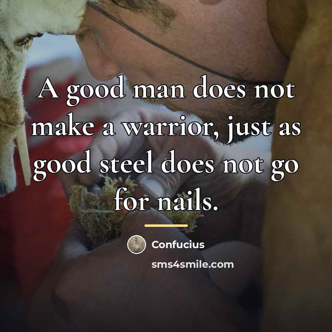 “A good man does not make a warrior, just as…” quote by Confucius