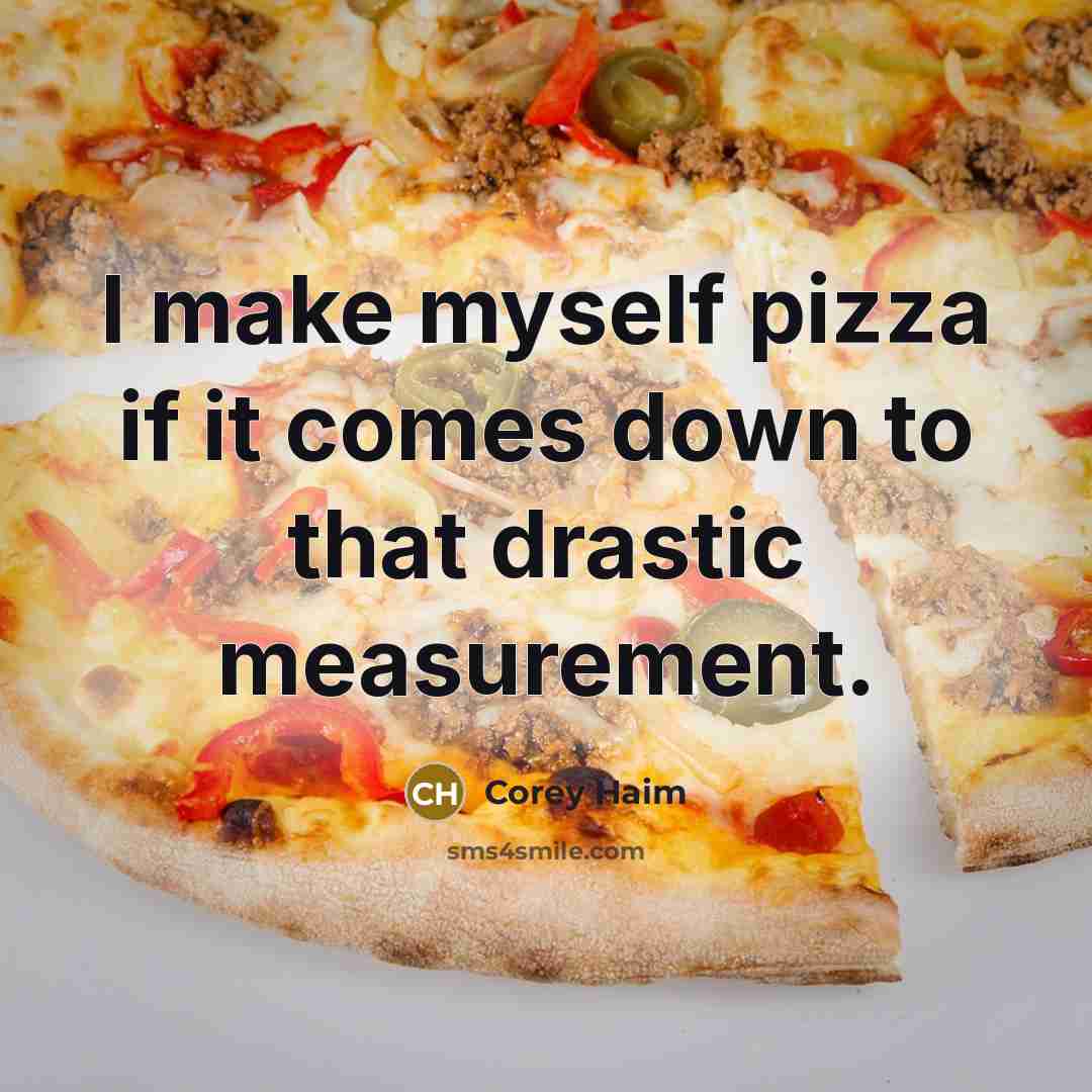 “I make myself pizza if it comes down to that…” quote by Corey Haim