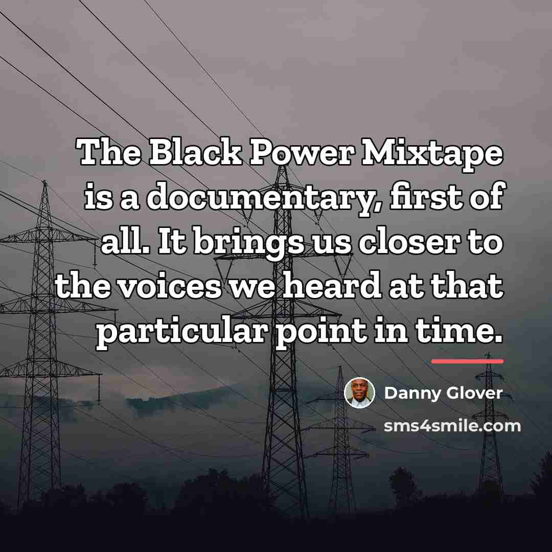 “The Black Power Mixtape is a documentary, first of all.…” quote by Danny Glover