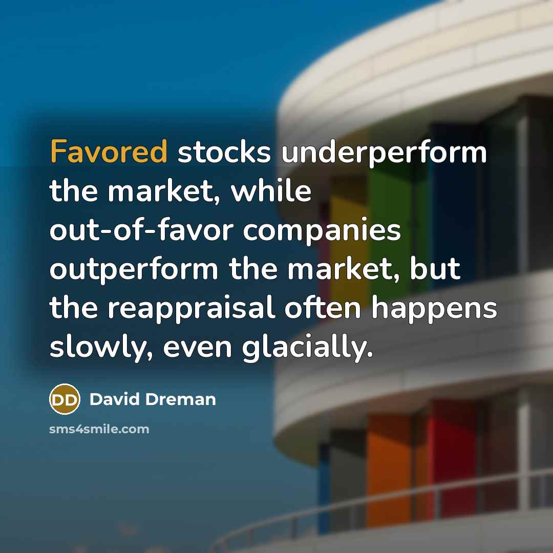 “Favored stocks underperform the market, while out-of-favor companies outperform the…” quote by David Dreman