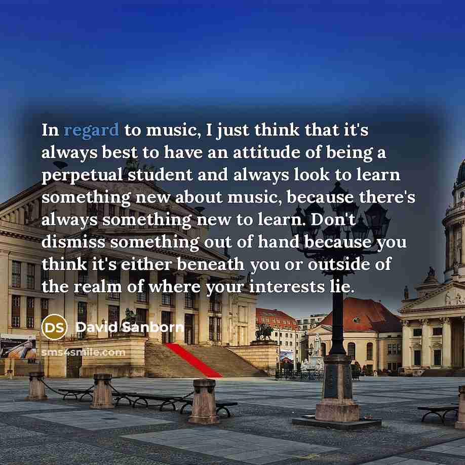 “In regard to music, I just think that it's always…” quote by David Sanborn