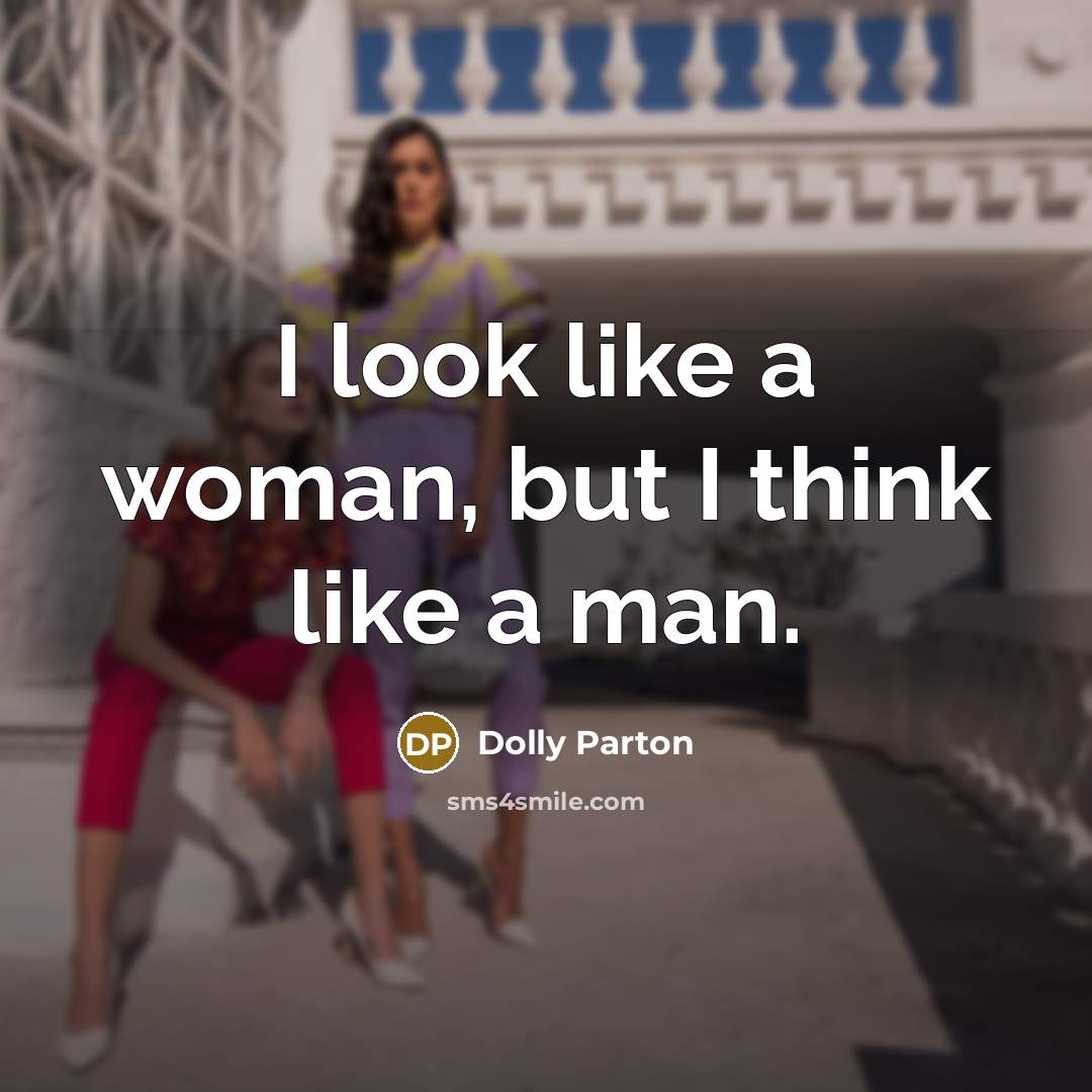 “I look like a woman, but I think like a…” quote by Dolly Parton