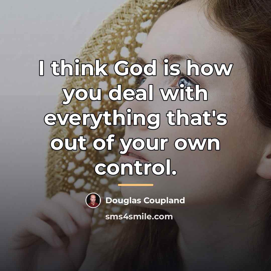 “I think God is how you deal with everything that's…” quote by Douglas Coupland