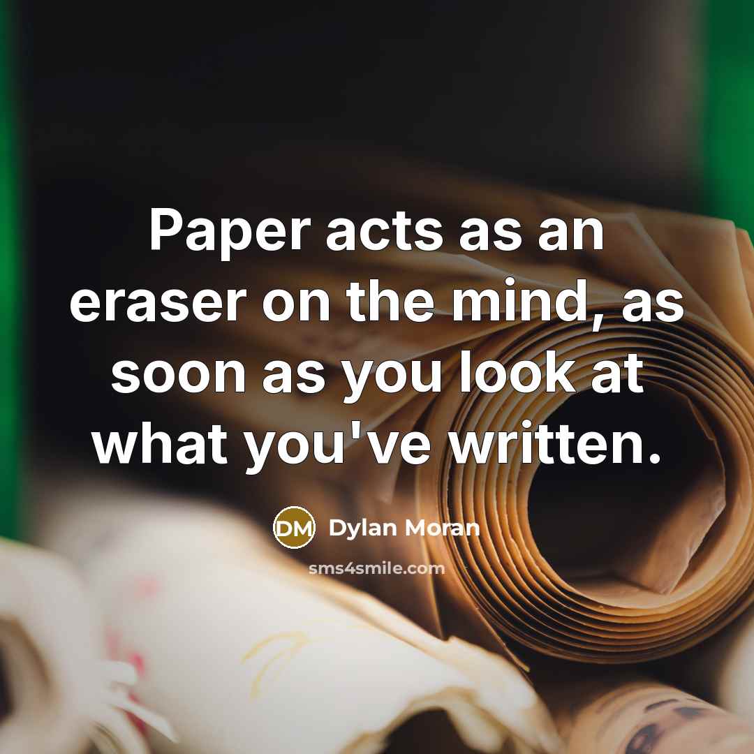 “Paper acts as an eraser on the mind, as soon as you look at what you've written.” quote by Dylan Moran