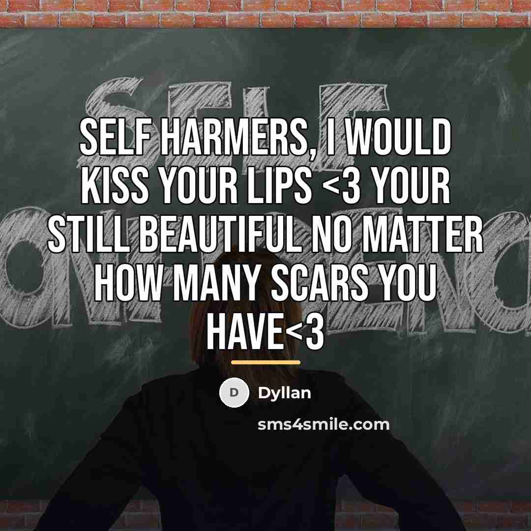 “Self harmers, I would kiss your lips…” quote by Dyllan