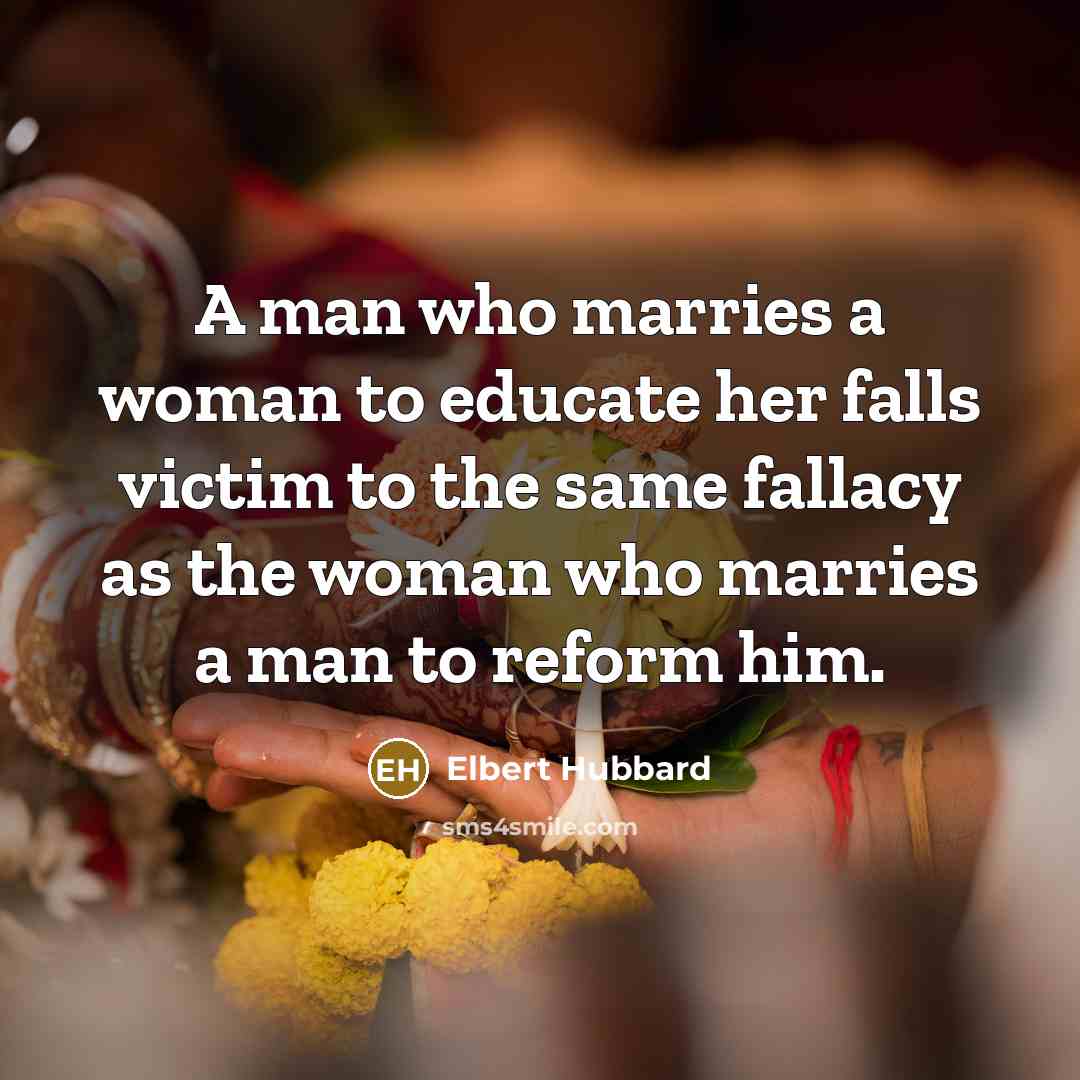 “A man who marries a woman to educate her falls…” quote by Elbert Hubbard